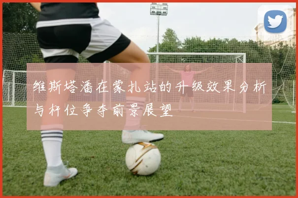 维斯塔潘在蒙扎站的升级效果分析与杆位争夺前景展望